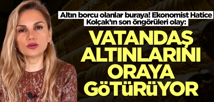 Altın borcu olanlar dikkat! Hatice Kolçak'ın son sözleri olay: Vatandaş altınlarını oraya götürmeye başladı