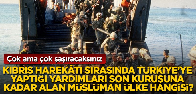 Kıbrıs Barış Harekâtı sırasında Türkiye'ye yaptığı yardımları son kuruşuna kadar alan Müslüman ülke hangisi? Çok ama çok şaşıracaksınız