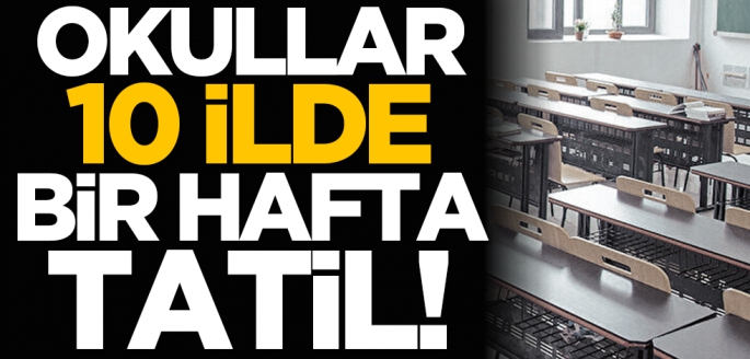 Okullar 10 ilde bir hafta tatil!