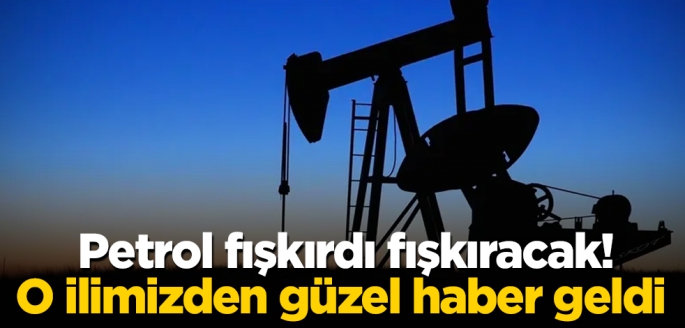 Petrol fışkırdı fışkıracak! O ilimizden güzel haber geldi