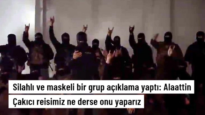 Silahlı ve maskeli bir grup tekbir getirerek açıklama yaptı: Alaattin Çakıcı reisimiz ne derse onu yaparız